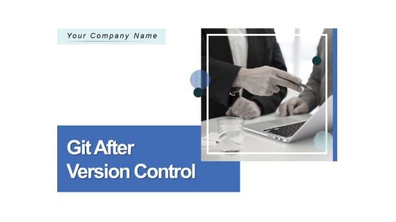 Git After Version Control Ppt PowerPoint Presentation Complete Deck With Slides