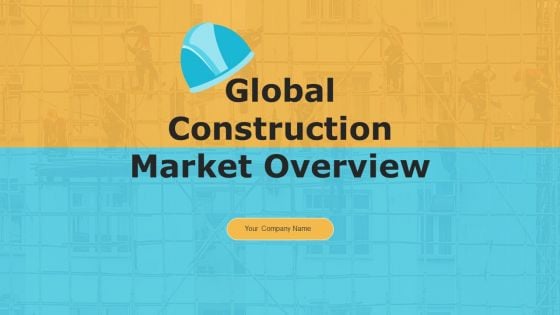 Global Construction Market Overview Ppt PowerPoint Presentation Complete With Slides