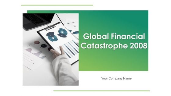 Global Financial Catastrophe 2008 Ppt PowerPoint Presentation Complete Deck With Slides