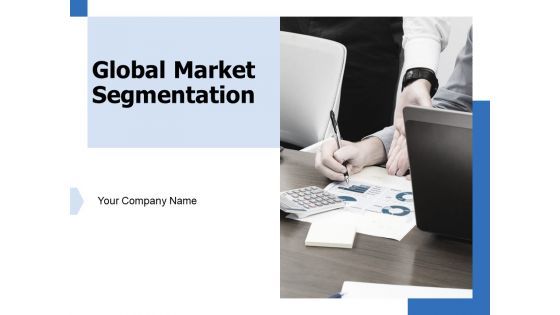 Global Market Segmentation Ppt PowerPoint Presentation Complete Deck With Slides