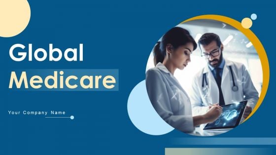 Global Medicare Ppt PowerPoint Presentation Complete Deck With Slides Global Medicare Ppt PowerPoint Presentation Complete Deck With Slides
