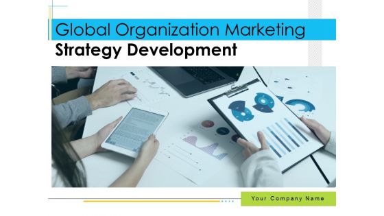 Global Organization Marketing Strategy Development Ppt PowerPoint Presentation Complete Deck With Slides