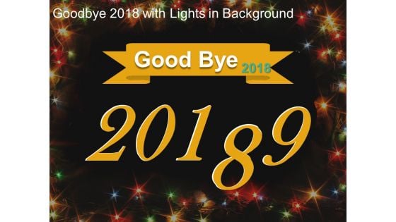 Good Bye 2018 With Lights In Background Ppt Powerpoint Presentation Show Maker