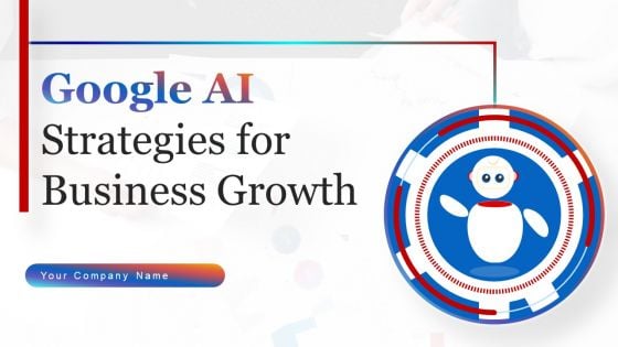 Google AI Strategies For Business Growth Ppt PowerPoint Presentation Complete Deck With Slides