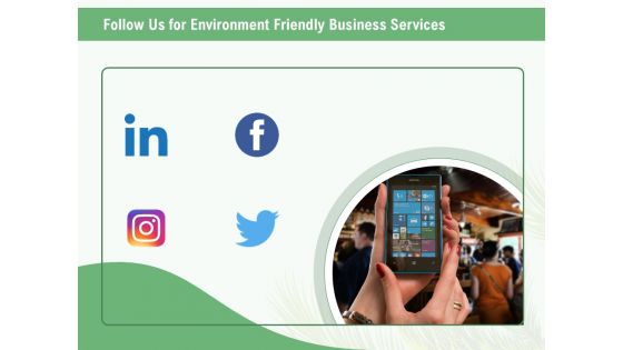 Green Business Follow Us For Environment Friendly Business Services Ppt Professional Designs Download PDF