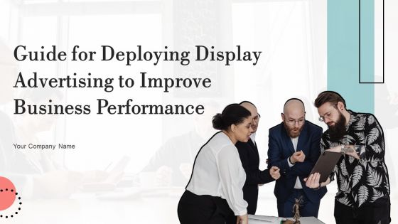 Guide For Deploying Display Advertising To Improve Business Performance Ppt PowerPoint Presentation Complete Deck With Slides