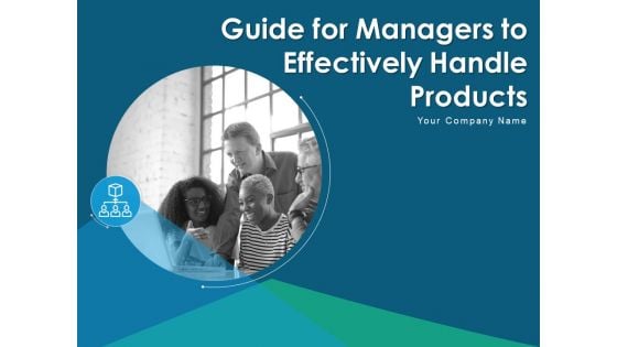 Guide For Managers To Effectively Handle Products Ppt PowerPoint Presentation Complete Deck With Slides