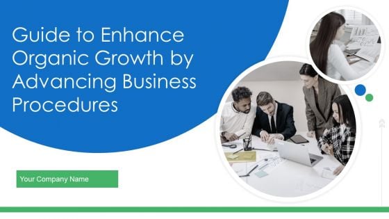 Guide To Enhance Organic Growth By Advancing Business Procedures Ppt PowerPoint Presentation Complete Deck With Slides