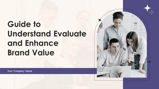 Guide To Understand Evaluate And Enhance Brand Value Ppt PowerPoint Presentation Complete Deck With Slides