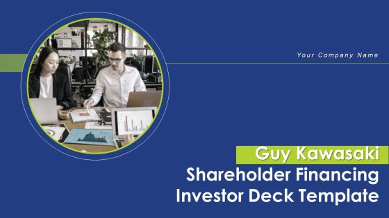 Guy Kawasaki Shareholder Financing Investor Deck Template Ppt PowerPoint Presentation Complete With Slides