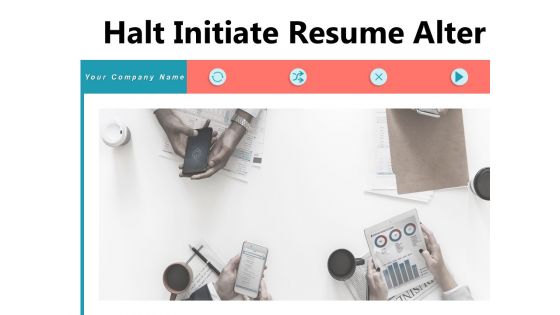 Halt Initiate Resume Alter Performance Continue Ppt PowerPoint Presentation Complete Deck