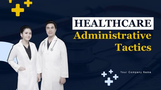 Healthcare Administrative Tactics Ppt PowerPoint Presentation Complete Deck With Slides