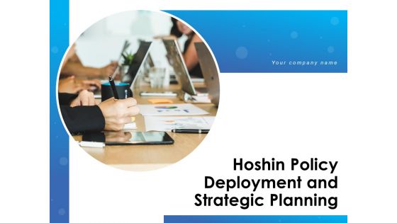 Hoshin Policy Deployment And Strategic Planning Ppt PowerPoint Presentation Complete Deck With Slides