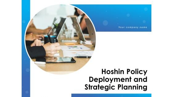 Hoshin Policy Deployment And Strategic Planning Ppt PowerPoint Presentation Complete Deck With Slides Hoshin Policy Deployment And Strategic Planning Ppt PowerPoint Presentation Complete Deck With Slides