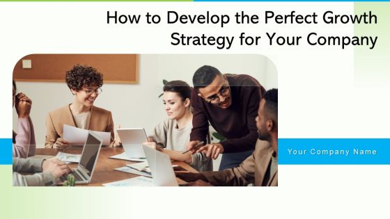 How To Develop The Perfect Growth Strategy For Your Company Ppt PowerPoint Presentation Complete Deck With Slides