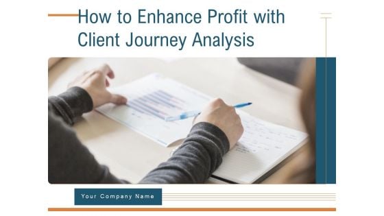 How To Enhance Profit With Client Journey Analysis Ppt PowerPoint Presentation Complete Deck With Slides