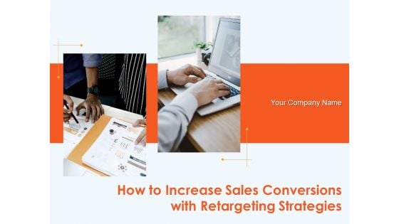 How To Increase Sales Conversions With Retargeting Strategies Ppt PowerPoint Presentation Complete Deck With Slides