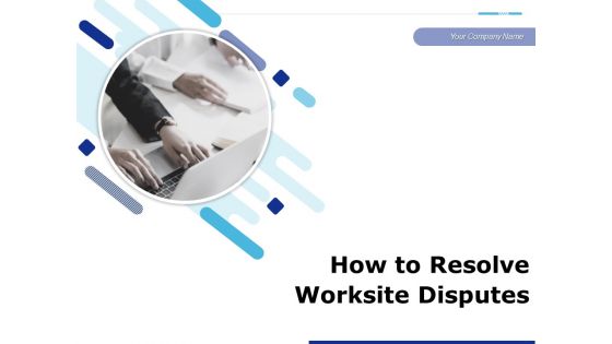 How To Resolve Worksite Disputes Ppt PowerPoint Presentation Complete Deck With Slides