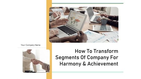 How To Transform Segments Of Company For Harmony And Achievement Ppt PowerPoint Presentation Complete Deck With Slides