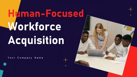 Human Focused Workforce Acquisition Ppt PowerPoint Presentation Complete Deck With Slides