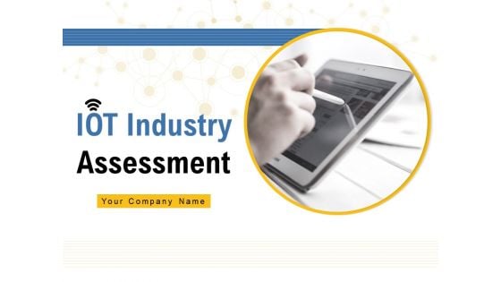 IOT Industry Assessment Ppt PowerPoint Presentation Complete Deck With Slides
