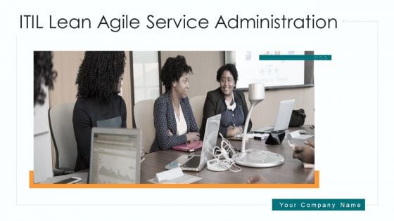 ITIL Lean Agile Service Administration Ppt PowerPoint Presentation Complete Deck With Slides