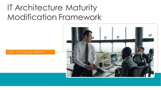 IT Architecture Maturity Modification Framework Ppt PowerPoint Presentation Complete Deck With Slides