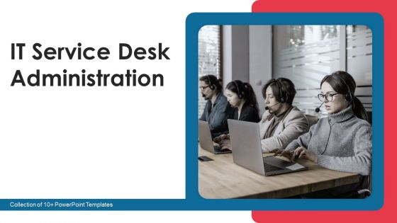 IT Service Desk Administration Ppt PowerPoint Presentation Complete With Slides