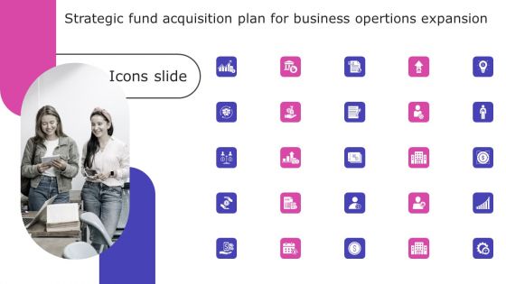 Icons Slides Strategic Fund Acquisition Plan For Business Opertions Expansion Formats PDF