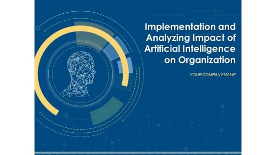 Implementation And Analyzing Impact Of Artificial Intelligence On Organization Ppt PowerPoint Presentation Complete Deck With Slides