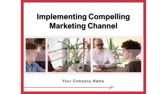 Implementing Compelling Marketing Channel Ppt PowerPoint Presentation Complete Deck With Slides