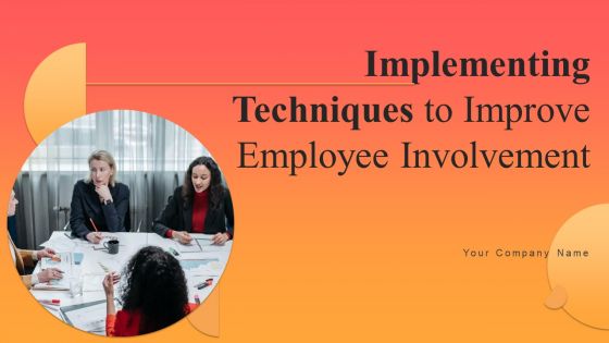 Implementing Techniques To Improve Employee Involvement Ppt PowerPoint Presentation Complete Deck With Slides