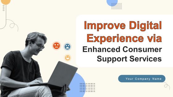 Improve Digital Experience Via Enhanced Consumer Support Services Ppt PowerPoint Presentation Complete Deck With Slides