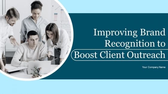 Improving Brand Recognition To Boost Client Outreach Ppt PowerPoint Presentation Complete Deck With Slides