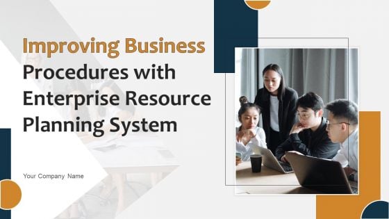Improving Business Procedures With Enterprise Resource Planning System Ppt PowerPoint Presentation Complete Deck With Slides
