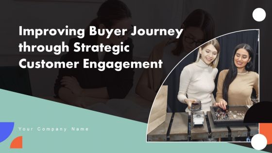 Improving Buyer Journey Through Strategic Customer Engagement Ppt PowerPoint Presentation Complete Deck With Slides