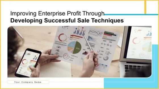 Improving Enterprise Profit Through Developing Successful Sale Techniques Ppt PowerPoint Presentation Complete With Slides