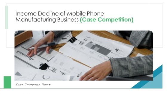 Income Decline Of Mobile Phone Manufacturing Business Case Competition Ppt PowerPoint Presentation Complete Deck With Slides