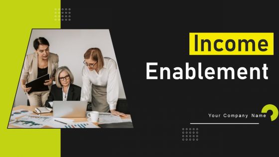 Income Enablement Ppt PowerPoint Presentation Complete Deck With Slides