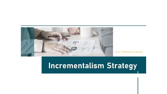 Incrementalism Strategy Ppt PowerPoint Presentation Complete Deck With Slides