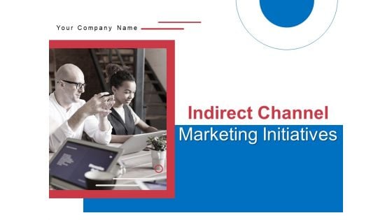 Indirect Channel Marketing Initiatives Ppt PowerPoint Presentation Complete Deck With Slides