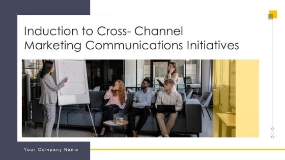 Induction To Cross Channel Marketing Communications Initiatives Ppt PowerPoint Presentation Complete Deck With Slides