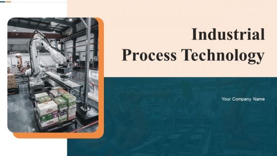 Industrial Process Technology Ppt PowerPoint Presentation Complete Deck With Slides