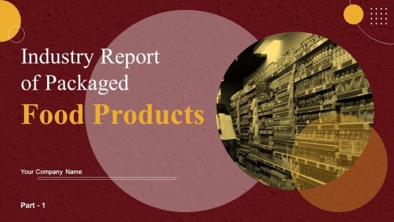 Industry Report Of Packaged Food Products Part 1 Ppt PowerPoint Presentation Complete Deck With Slides