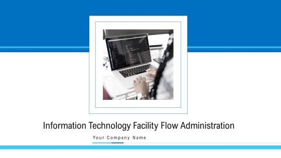 Information Technology Facility Flow Administration Ppt PowerPoint Presentation Complete Deck With Slides