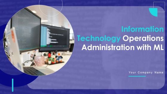 Information Technology Operations Administration With ML Ppt PowerPoint Presentation Complete Deck With Slides