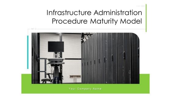 Infrastructure Administration Procedure Maturity Model Ppt PowerPoint Presentation Complete Deck With Slides