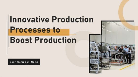Innovative Production Processes To Boost Production Ppt PowerPoint Presentation Complete Deck With Slides