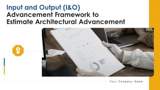 Input And Output I And O Advancement Framework To Estimate Architectural Advancement Ppt PowerPoint Presentation Complete Deck With Slides