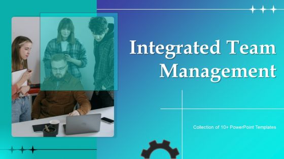 Integrated Team Management Ppt PowerPoint Presentation Complete Deck With Slides